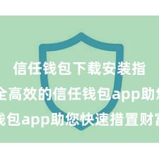 信任钱包下载安装指南 安全高效的信任钱包app助您快速措置财富