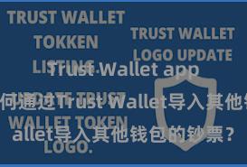 Trust Wallet app如何下载 若何通过Trust Wallet导入其他钱包的钞票？