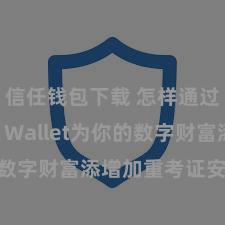 信任钱包下载 怎样通过Trust Wallet为你的数字财富添增加重考证安全次序？